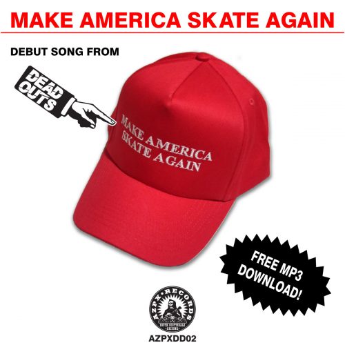 AZPXDD02: Deadouts - Make America Skate Again FREE DOWNLOAD