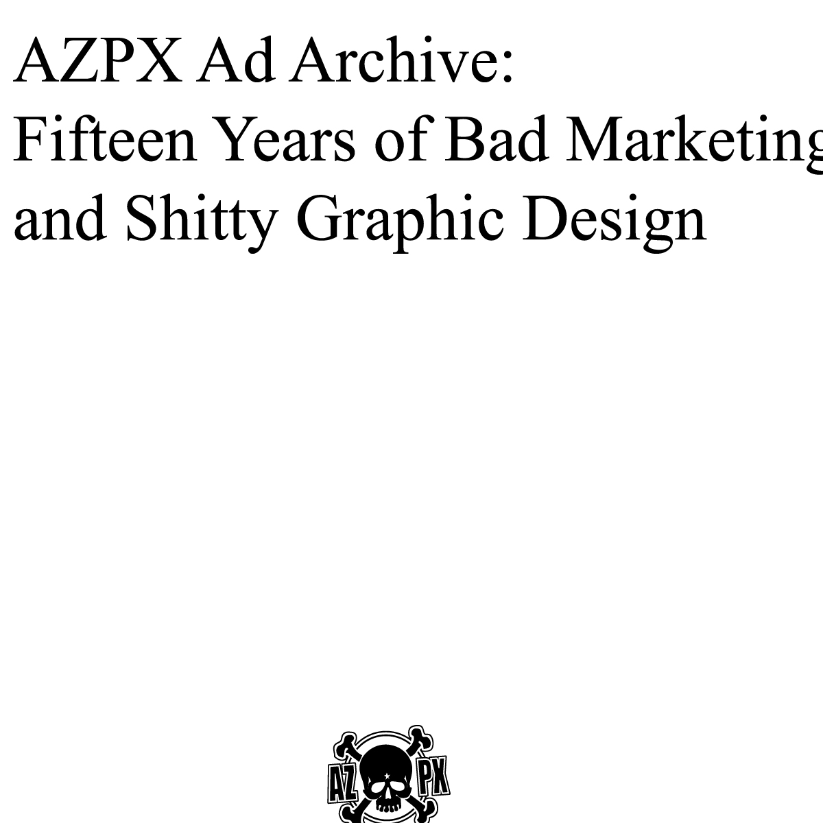 AZPX Ad Archive: Fifteen Years of Bad Marketing and Shitty Graphic Design