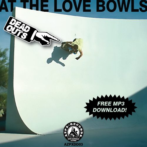 AZPXDD03: Deadouts – "At the Love Bowls" FREE DOWNLOAD