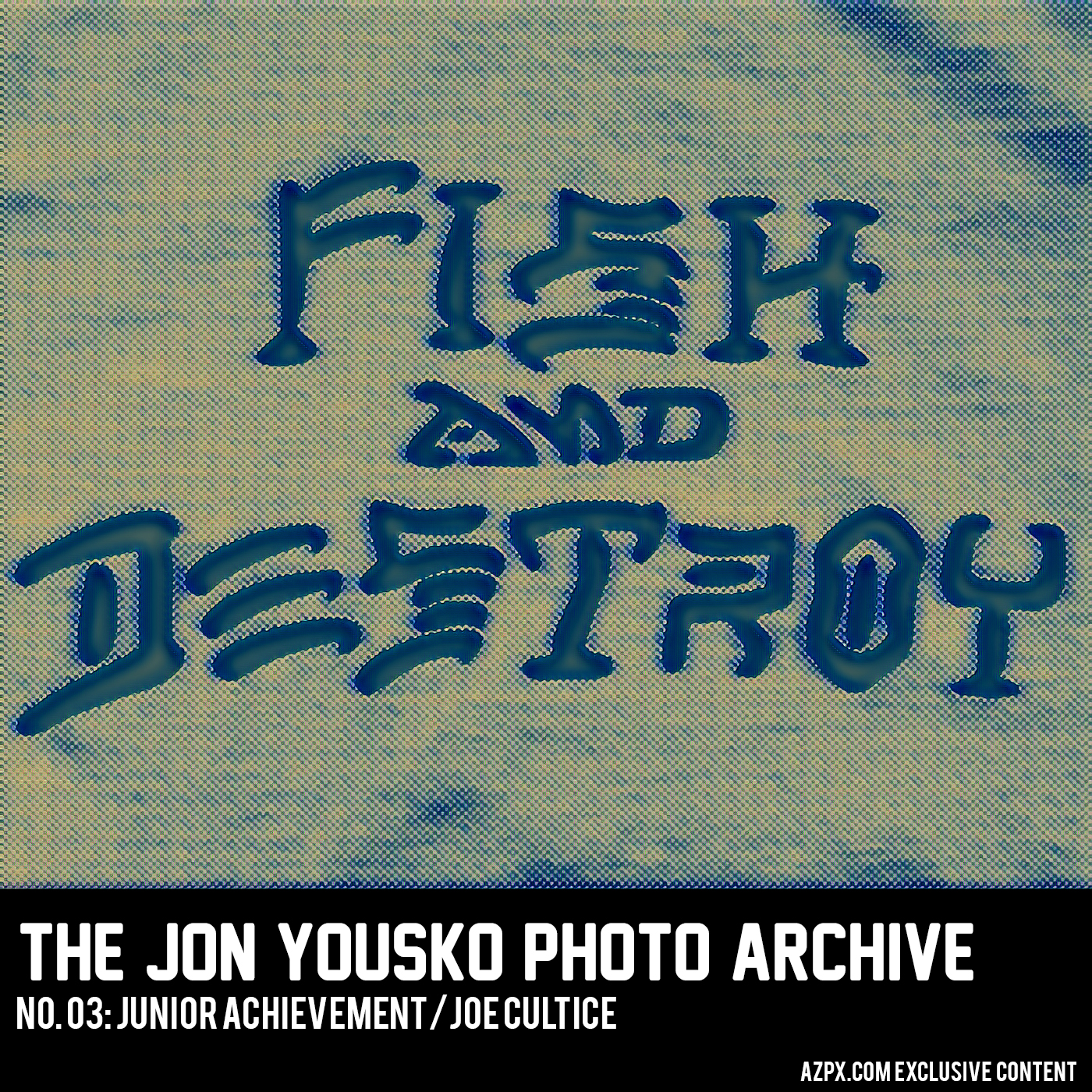 Fish and Destroy 03: Junior Achievement/Joe Cultice – The Jon Yousko Photo Archive